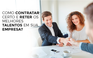 Como Contratar Certo E Reter Os Melhores Talentos Em Sua Empresa Contabilidade Em Santos | - Razão Contabilidade │ Contabilidade na Bahia