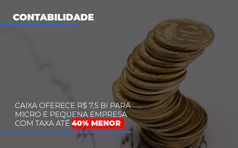 Caixa Oferece 75 Bi Para Micro E Pequena Empresa Com Taxa Ate 40 Menor Notícias E Artigos Contábeis - Razão Contabilidade │ Contabilidade na Bahia