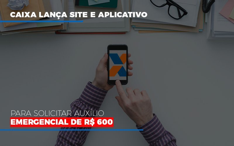 Caixa Lanca Site E Aplicativo Para Solicitar Auxilio Emergencial De Rs 600 Notícias E Artigos Contábeis - Razão Contabilidade │ Contabilidade na Bahia