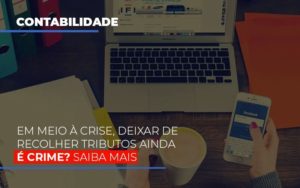 Em Meio A Crise Deixar De Recolher Tributos Ainda E Crime Notícias E Artigos Contábeis - Razão Contabilidade │ Contabilidade na Bahia