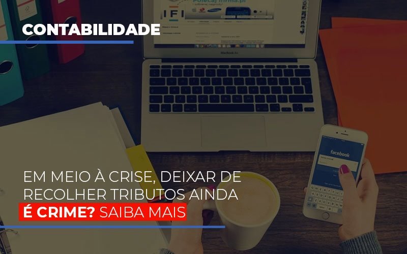 Em Meio A Crise Deixar De Recolher Tributos Ainda E Crime Notícias E Artigos Contábeis - Razão Contabilidade │ Contabilidade na Bahia