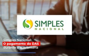 Simples Nacional O Pagamento Do Das Durante A Quarentena Notícias E Artigos Contábeis - Razão Contabilidade │ Contabilidade na Bahia