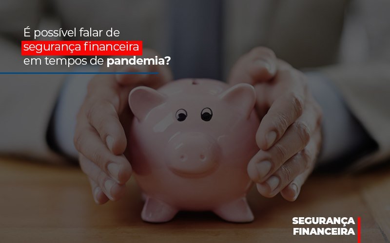 E Possivel Falar De Seguranca Financeira Em Tempos De Pandemia Notícias E Artigos Contábeis - Razão Contabilidade │ Contabilidade na Bahia