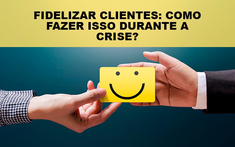 Fidelizar Clientes Como Fazer Isso Durante A Crise Notícias E Artigos Contábeis - Razão Contabilidade │ Contabilidade na Bahia