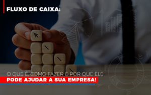 Fluxo De Caixa O Que E Como Fazer E Por Que Ele Pode Ajudar A Sua Empresa Notícias E Artigos Contábeis - Razão Contabilidade │ Contabilidade na Bahia