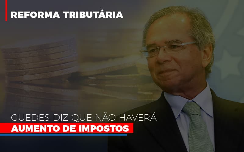 Guedes Diz Que Nao Havera Aumento De Impostos Notícias E Artigos Contábeis - Razão Contabilidade │ Contabilidade na Bahia