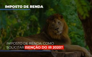 Imposto De Renda Como Solicitar Isencao Do Ir 2020 Notícias E Artigos Contábeis - Razão Contabilidade │ Contabilidade na Bahia