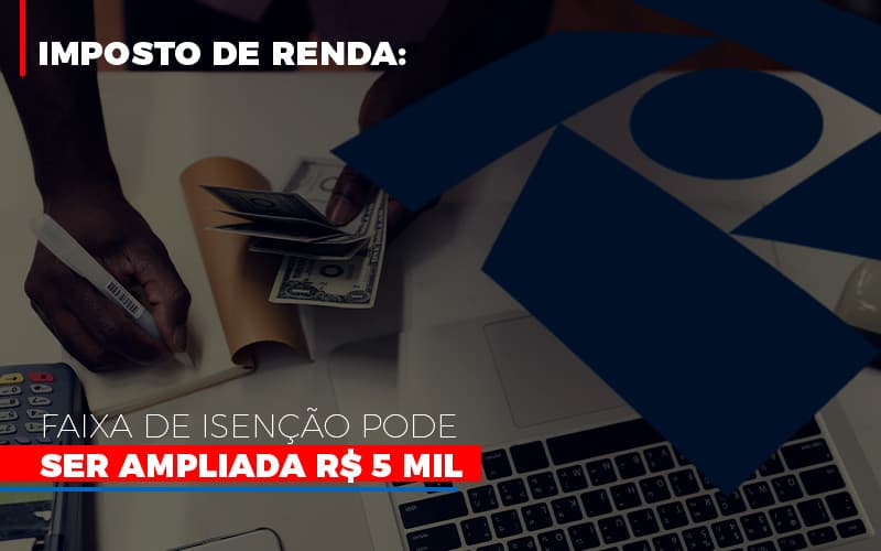 Imposto De Renda Faixa De Isencao Pode Ser Ampliada R 5 Mil Notícias E Artigos Contábeis - Razão Contabilidade │ Contabilidade na Bahia