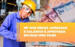 Mp Que Reduz Jornadas E Salarios E Aprovada Em Mais Uma Fase Notícias E Artigos Contábeis - Razão Contabilidade │ Contabilidade na Bahia