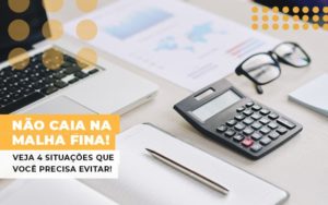 Nao Caia Na Malha Fina Veja 4 Situacoes Que Voce Precisa Evitar Notícias E Artigos Contábeis - Razão Contabilidade │ Contabilidade na Bahia