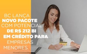 Bc Lanca Novo Pacote Com Potencial De R 212 Bi Em Credito Para Empresas Menores Notícias E Artigos Contábeis - Razão Contabilidade │ Contabilidade na Bahia