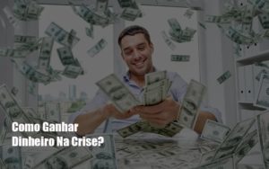 Como Ganhar Dinheiro Na Crise Notícias E Artigos Contábeis - Razão Contabilidade │ Contabilidade na Bahia