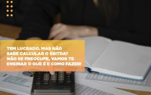 Tem Lucrado Mas Nao Sabe Calcular O Ebitda Nao Se Preocupe Vamos Te Ensinar O Que E E Como Fazer Notícias E Artigos Contábeis - Razão Contabilidade │ Contabilidade na Bahia