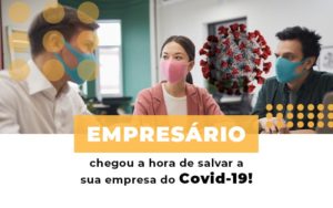 Empresario Chegou A Hora De Salvar A Sua Empresa Do Covid 19 Notícias E Artigos Contábeis - Razão Contabilidade │ Contabilidade na Bahia