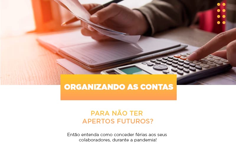 Organizando As Contas Para Nao Ter Apertos Futuros Entao Entenda Como Conceder Ferias Aos Seus Colaboradores Durante A Pandemia Notícias E Artigos Contábeis - Razão Contabilidade │ Contabilidade na Bahia