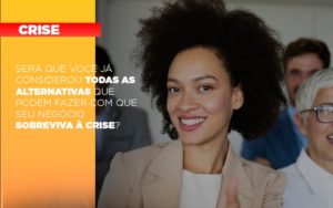 Sera Que Voce Ja Considerou Todas As Alternativas Que Podem Fazer Com Que Seu Negocio Sobreviva A Crise Notícias E Artigos Contábeis - Razão Contabilidade │ Contabilidade na Bahia