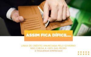 Assim Fica Dificil Linha De Credito Anunciada Pelo Governo Nao Chega A 80 Das Micro E Pequenas Empresas Notícias E Artigos Contábeis - Razão Contabilidade │ Contabilidade na Bahia