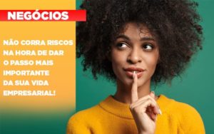 Nao Corra Riscos Na Hora De Dar O Passo Mais Importante Da Sua Vida Empresarial Notícias E Artigos Contábeis - Razão Contabilidade │ Contabilidade na Bahia