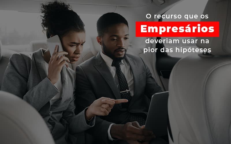 O Recurso Que Os Empresarios Deveriam Usar Na Pior Das Hipoteses Notícias E Artigos Contábeis - Razão Contabilidade │ Contabilidade na Bahia