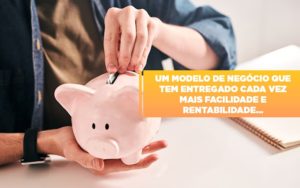 Um Modelo De Negocio Que Tem Entregado Cada Vez Mais Facilidade E Rentabilidade Notícias E Artigos Contábeis - Razão Contabilidade │ Contabilidade na Bahia