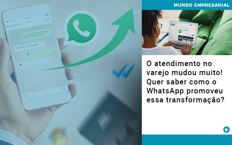 O Atendimento No Varejo Mudou Muito Quer Saber Como O Whatsapp Promoveu Essa Transformacao - Razão Contabilidade │ Contabilidade na Bahia