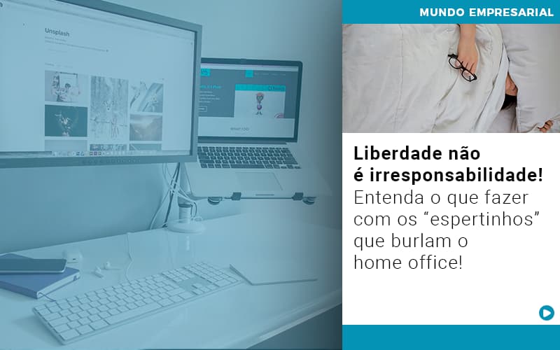 Liberdade Nao E Irresponsabilidade Entenda O Que Fazer Com Os Espertinhos Que Burlam O Home Office - Razão Contabilidade │ Contabilidade na Bahia