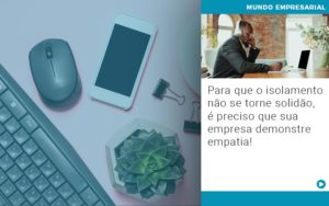 Para Que O Isolamento Nao Se Torne Solidao E Preciso Que Sua Empresa Demonstre Empatia - Razão Contabilidade │ Contabilidade na Bahia