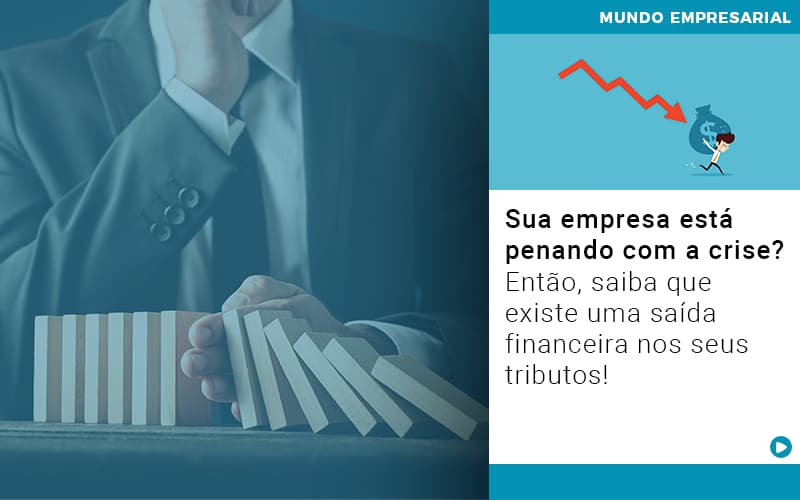 Sua Empresa Esta Penando Com A Crise Entao Saiba Que Existe Uma Saida Financeira Nos Seus Tributos Quero Montar Uma Empresa - Razão Contabilidade │ Contabilidade na Bahia