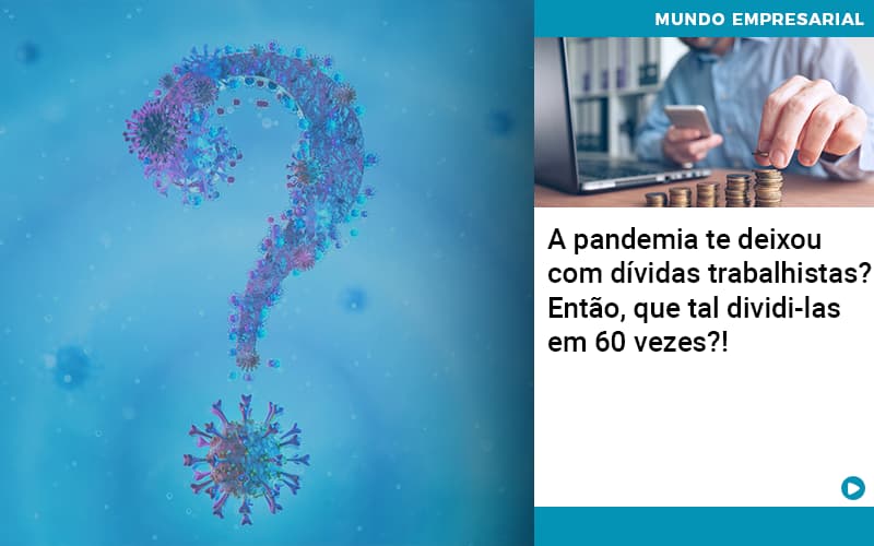 A Pandemia Te Deixou Com Dividas Trabalhistas Entao Que Tal Dividi Las Em 60 Vezes - Razão Contabilidade │ Contabilidade na Bahia