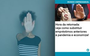 Hora Da Retomada Veja Como Substituir Emprestimos Anteriores A Pandemia E Economize - Razão Contabilidade │ Contabilidade na Bahia