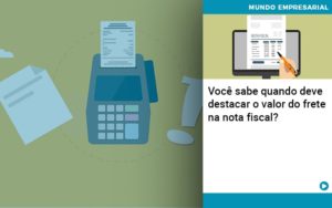 Voce Sabe Quando Deve Destacar O Valor Do Frete Na Nota Fiscal - Razão Contabilidade │ Contabilidade na Bahia