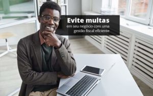 Evite Multas Em Seu Negocio Com Uma Gestao Fiscal Eficiente Post (1) Quero Montar Uma Empresa - Razão Contabilidade │ Contabilidade na Bahia