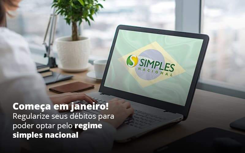 Comeca Em Janeiro Regularize Seus Debitos Para Optar Pelo Regime Simples Nacional Post (1) Quero Montar Uma Empresa - Razão Contabilidade │ Contabilidade na Bahia