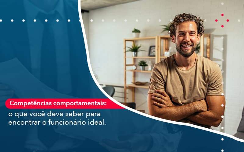 Competencias Comportamntais O Que Voce Deve Saber Para Encontrar O Funcionario Ideal Organização Contábil Lawini Blog Contabil Rocha Ltda - Razão Contabilidade │ Contabilidade na Bahia