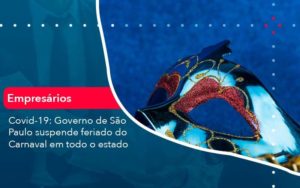 Covid 19 Governo De Sao Paulo Suspende Feriado Do Carnaval Em Todo Estado 1 Organização Contábil Lawini Blog Contabil Rocha Ltda - Razão Contabilidade │ Contabilidade na Bahia