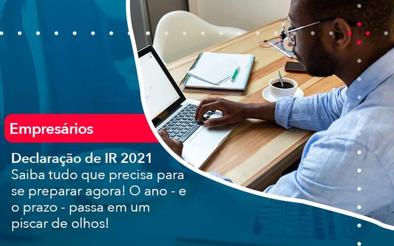 Declaracao De Ir 2021 Saiba Tudo Que Precisa Para Se Preparar Agora O Ano E O Prazo Passa Em Um Piscar De Olhos 1 Organização Contábil Lawini Blog Contabil Rocha Ltda - Razão Contabilidade │ Contabilidade na Bahia