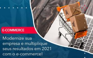 Modernize Sua Empresa E Multiplique Seus Resultados Em 2021 Com O E Commerce Organização Contábil Lawini Blog Contabil Rocha Ltda - Razão Contabilidade │ Contabilidade na Bahia