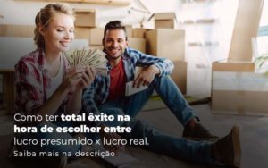 Como Ter Total Exito Na Hora De Escolher Entre Lucro Presumido X Lucro Real Post (1) Quero Montar Uma Empresa - Razão Contabilidade │ Contabilidade na Bahia