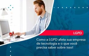 Como A Lgpd Afeta Sua Empresa De Tecnologia E O Que Voce Precisa Saber Sobre Isso 1 Organização Contábil Lawini Blog Contabil Rocha Ltda - Razão Contabilidade │ Contabilidade na Bahia