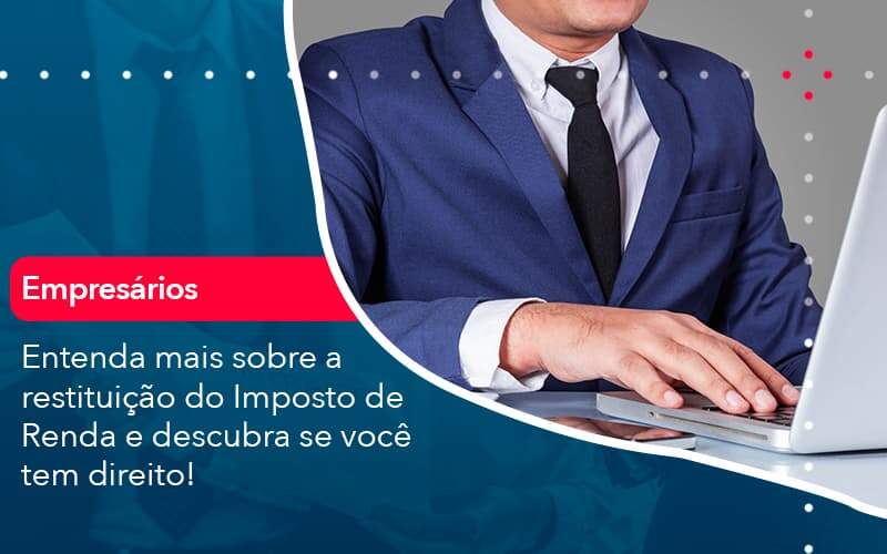 Entenda Mais Sobre A Restituicao Do Imposto De Renda E Descubra Se Voce Tem Direito 1 Organização Contábil Lawini Blog Contabil Rocha Ltda - Razão Contabilidade │ Contabilidade na Bahia