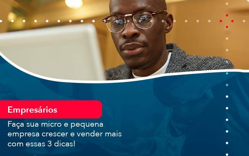 Faca Sua Micro E Pequena Empresa Crescer E Vender Mais Com Estas 3 Dicas 1 Organização Contábil Lawini Blog Contabil Rocha Ltda - Razão Contabilidade │ Contabilidade na Bahia