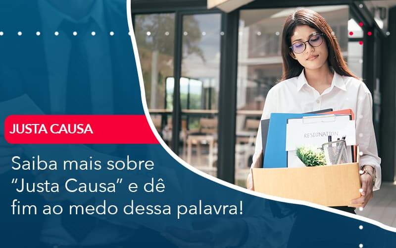 Saiba Mais Sobre Justa Causa E De Fim Ao Medo Dessa Palavra Organização Contábil Lawini Blog Contabil Rocha Ltda - Razão Contabilidade │ Contabilidade na Bahia