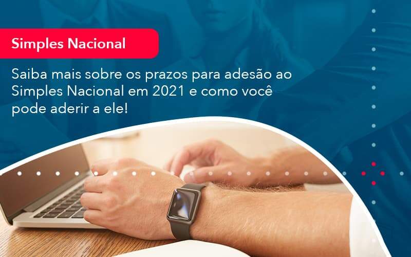 Saiba Mais Sobre Os Prazos Para Adesao Ao Simples Nacional Em 2021 E Como Voce Pode Aderir A Ele 1 Organização Contábil Lawini Blog Contabil Rocha Ltda - Razão Contabilidade │ Contabilidade na Bahia