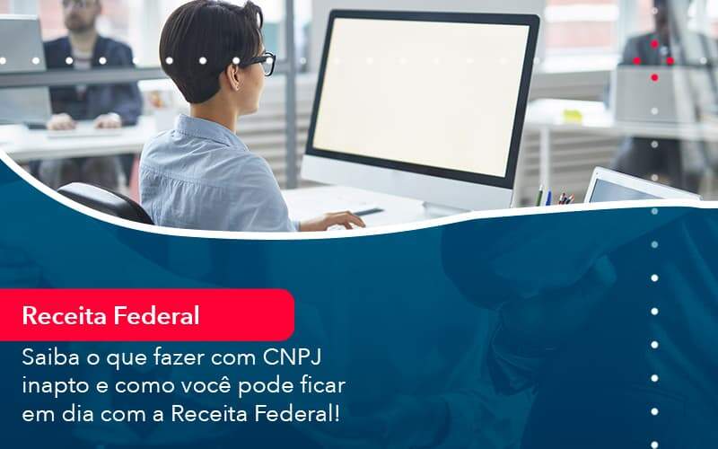 Saiba O Que Fazer Com Cnpj Inapto E Como Voce Pode Ficar Em Dia Com A Receita Federal 1 Organização Contábil Lawini Blog Contabil Rocha Ltda - Razão Contabilidade │ Contabilidade na Bahia