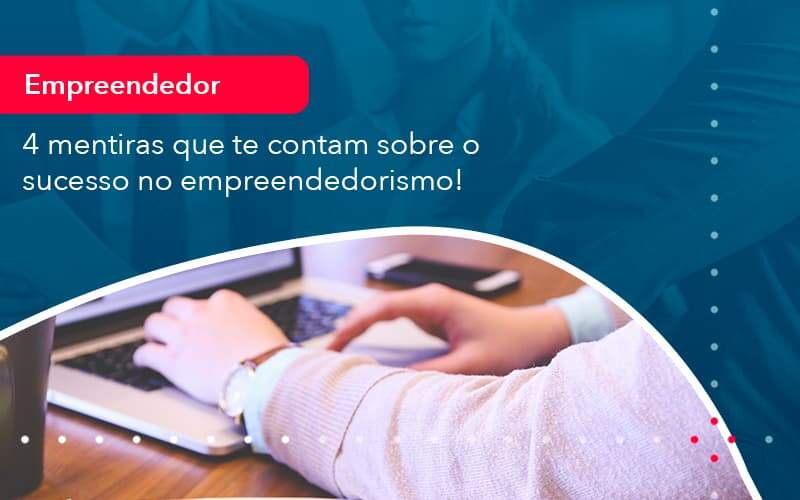 4 Mentiras Que Te Contam Sobre O Sucesso No Empreendedorism 1 Organização Contábil Lawini Blog Contabil Rocha Ltda - Razão Contabilidade │ Contabilidade na Bahia