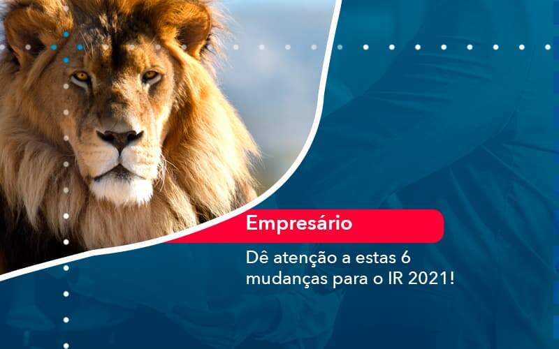 De Atencao A Estas 6 Mudancas Para O Ir 2021 1 Organização Contábil Lawini Blog Contabil Rocha Ltda - Razão Contabilidade │ Contabilidade na Bahia