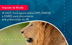 Ir 2021 Fisco Agora Utiliza Dirf Dimob E Dmed Para Documento Pre Preenchido Do Ir 1 Organização Contábil Lawini Blog Contabil Rocha Ltda - Razão Contabilidade │ Contabilidade na Bahia