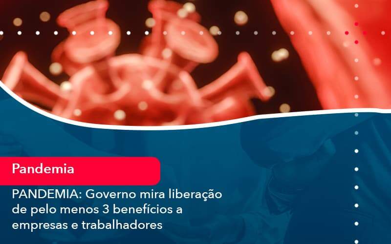 Pandemia Governo Mira Liberacao De Pelo Menos 3 Beneficios A Empresas E Trabalhadores 1 Organização Contábil Lawini Blog Contabil Rocha Ltda - Razão Contabilidade │ Contabilidade na Bahia