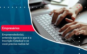 Empreendedor A Entenda Agora O Que E A Inscricao Estadual E Se Voce Precisa Realiza La Blog Contabil Rocha Ltda - Razão Contabilidade │ Contabilidade na Bahia