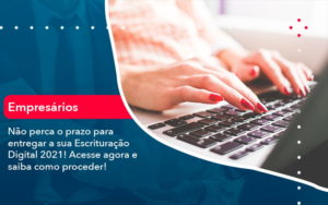 Nao Perca O Prazo Para Entregar A Sua Escrituracao Digital 2021 1 Blog Contabil Rocha Ltda - Razão Contabilidade │ Contabilidade na Bahia